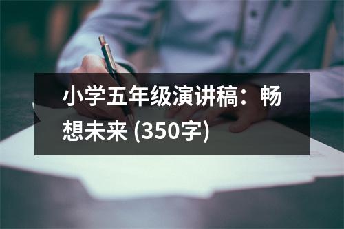小學五年級演講稿：暢想未來 (350字)