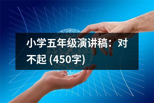 小學五年級演講稿：對不起 (450字)