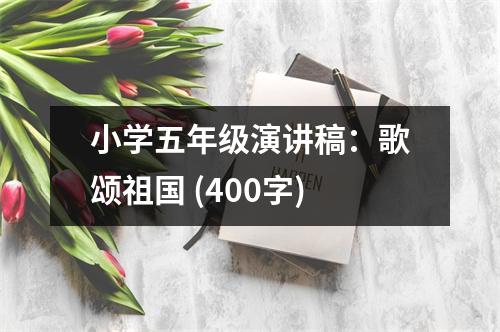 小學(xué)五年級演講稿：歌頌祖國 (400字)