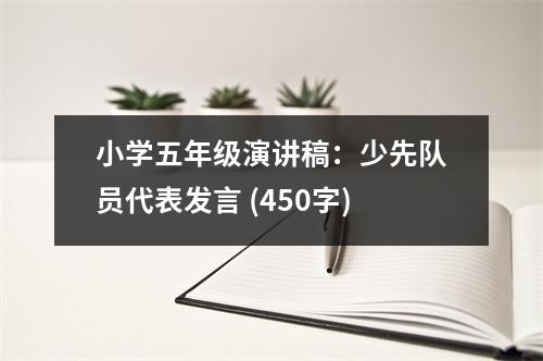 小學(xué)五年級演講稿：少先隊員代表發(fā)言 (450字)