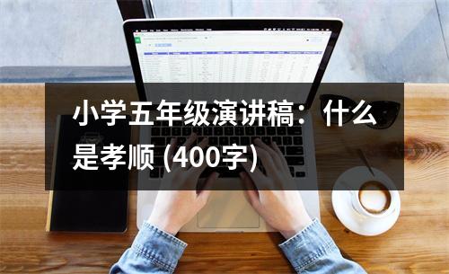 小學(xué)五年級演講稿：什么是孝順 (400字)