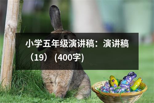 小學五年級演講稿：演講稿（19） (400字)