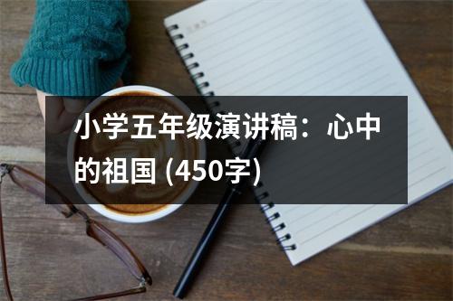 小學五年級演講稿：心中的祖國 (450字)