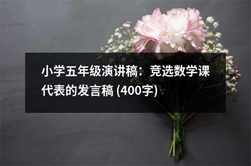 小學五年級演講稿：競選數(shù)學課代表的發(fā)言稿 (400字)