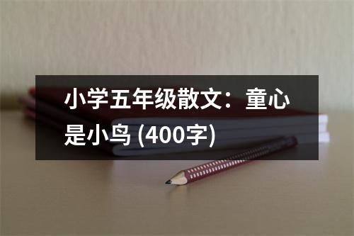 小學五年級散文：童心是小鳥 (400字)