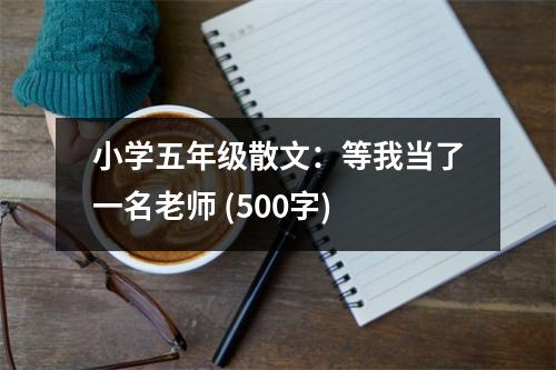 小學五年級散文：等我當了一名老師 (500字)