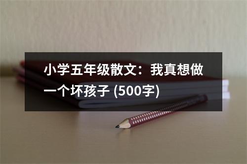小學(xué)五年級(jí)散文：我真想做一個(gè)壞孩子 (500字)