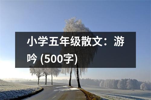 小學(xué)五年級(jí)散文：游吟 (500字)