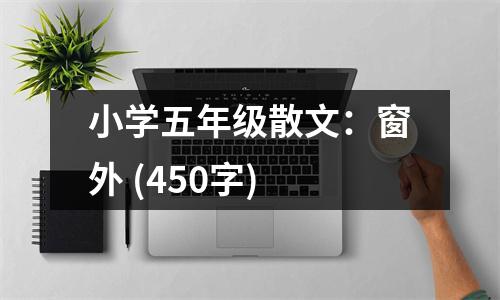 小學(xué)五年級散文：窗外 (450字)