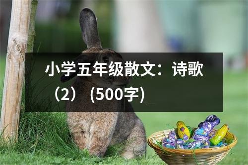 小學(xué)五年級(jí)散文：詩歌（2） (500字)