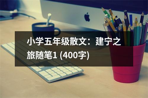 小學五年級散文：建寧之旅隨筆1 (400字)