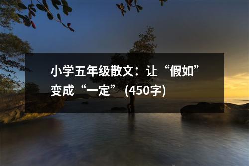 小學五年級散文：讓“假如”變成“一定” (450字)