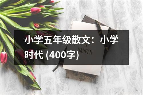 小學(xué)五年級(jí)散文：小學(xué)時(shí)代 (400字)