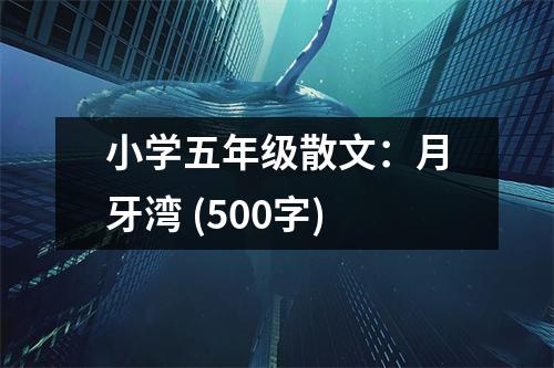 小學五年級散文：月牙灣 (500字)