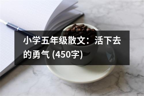 小學(xué)五年級散文：活下去的勇氣 (450字)