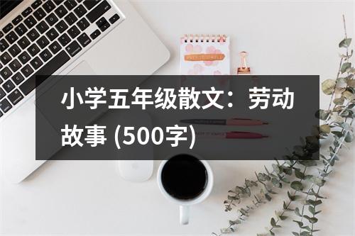 小學(xué)五年級散文：勞動故事 (500字)