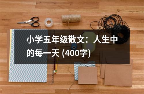 小學(xué)五年級散文：人生中的每一天 (400字)