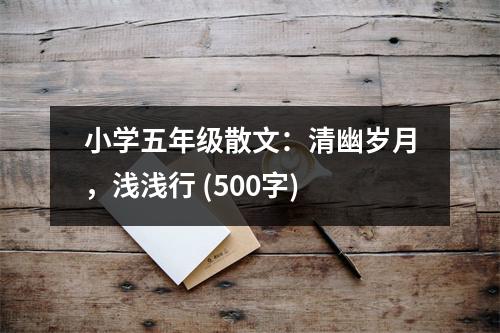 小學(xué)五年級散文：清幽歲月，淺淺行 (500字)