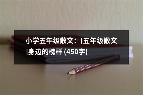 小學(xué)五年級(jí)散文：[五年級(jí)散文]身邊的榜樣 (450字)