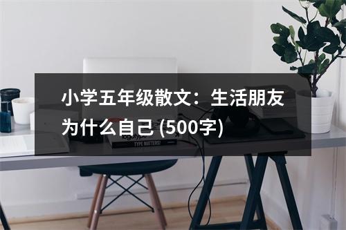 小學(xué)五年級(jí)散文：生活朋友為什么自己 (500字)
