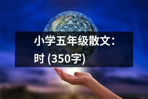 小學(xué)五年級(jí)散文：時(shí) (350字)
