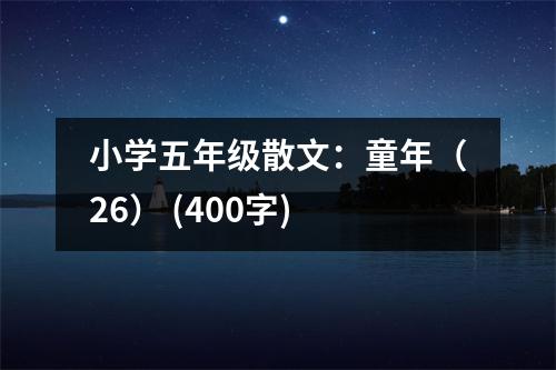 小學(xué)五年級散文：童年（26） (400字)