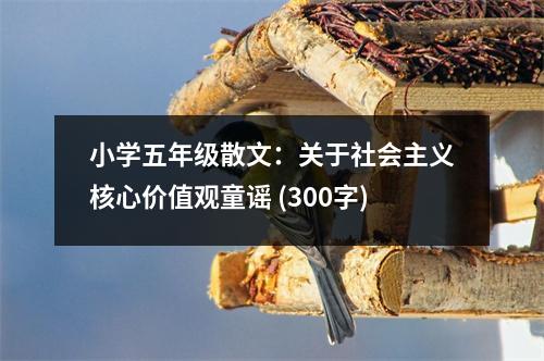 小學(xué)五年級(jí)散文：關(guān)于社會(huì)主義核心價(jià)值觀童謠 (300字)