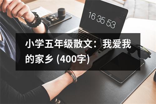 小學(xué)五年級散文：我愛我的家鄉(xiāng) (400字)