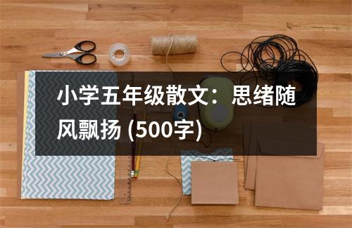 小學五年級散文：思緒隨風飄揚 (500字)