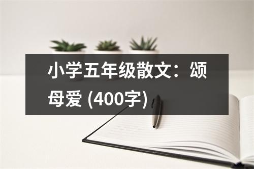 小學(xué)五年級散文：頌?zāi)笎?(400字)