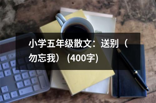 小學(xué)五年級(jí)散文：送別（勿忘我） (400字)