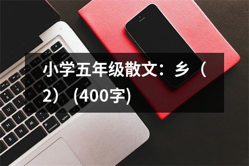 小學五年級散文：鄉(xiāng)（2） (400字)