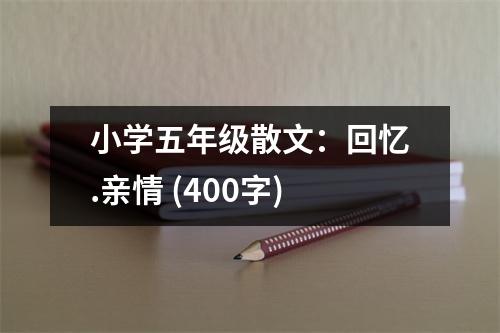 小學五年級散文：回憶.親情 (400字)