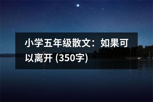 小學(xué)五年級(jí)散文：如果可以離開(kāi) (350字)