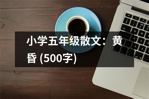 小學(xué)五年級(jí)散文：黃昏 (500字)