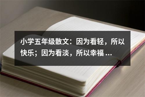 小學(xué)五年級散文：因為看輕，所以快樂；因為看淡，所以幸福 (450字)