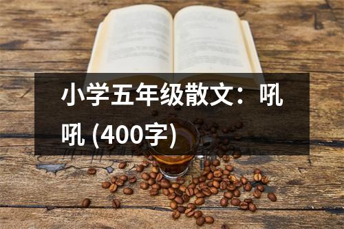 小學(xué)五年級(jí)散文：吼吼 (400字)