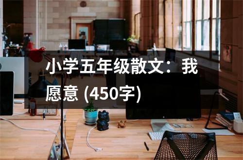 小學(xué)五年級散文：我愿意 (450字)