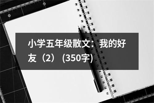小學(xué)五年級散文：我的好友（2） (350字)