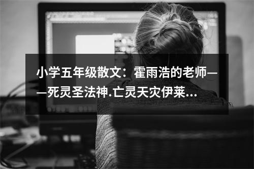小學(xué)五年級(jí)散文：霍雨浩的老師——死靈圣法神.亡靈天災(zāi)伊萊克斯 (550字)
