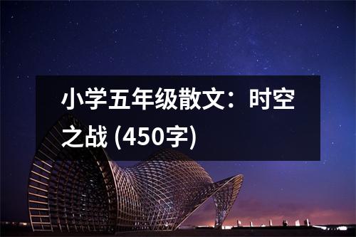 小學五年級散文：時空之戰(zhàn) (450字)