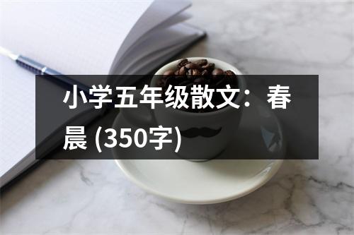 小學(xué)五年級(jí)散文：春晨 (350字)