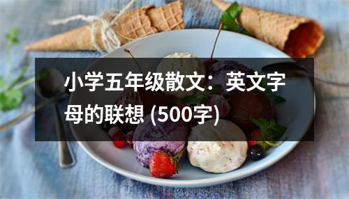 小學(xué)五年級散文：英文字母的聯(lián)想 (500字)