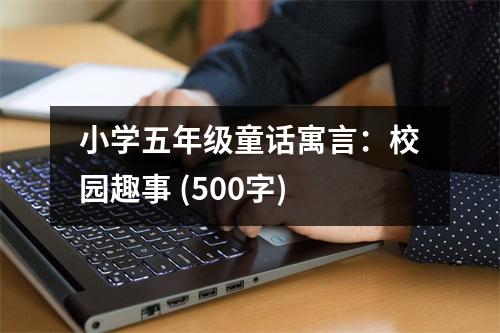 小學(xué)五年級童話寓言：校園趣事 (500字)