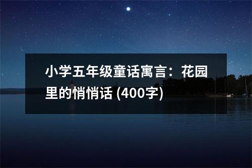 小學(xué)五年級(jí)童話寓言：花園里的悄悄話 (400字)