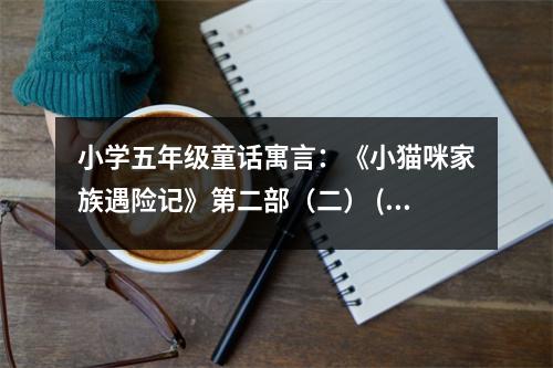 小學(xué)五年級童話寓言：《小貓咪家族遇險記》第二部（二） (500字)