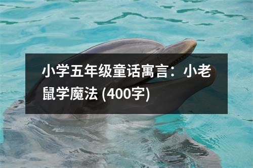 小學(xué)五年級童話寓言：小老鼠學(xué)魔法 (400字)