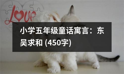 小學(xué)五年級童話寓言：東吳求和 (450字)