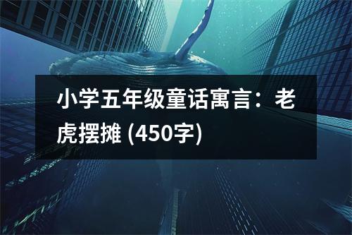 小學(xué)五年級(jí)童話(huà)寓言：老虎擺攤 (450字)