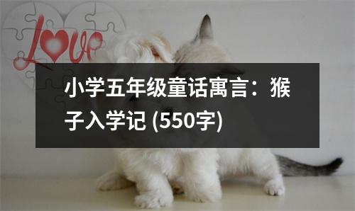 小學(xué)五年級(jí)童話寓言：猴子入學(xué)記 (550字)